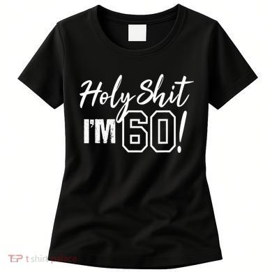 Holy Shit I'm 60 Funny Gift for 60th Birthday Party Women's T-Shirt