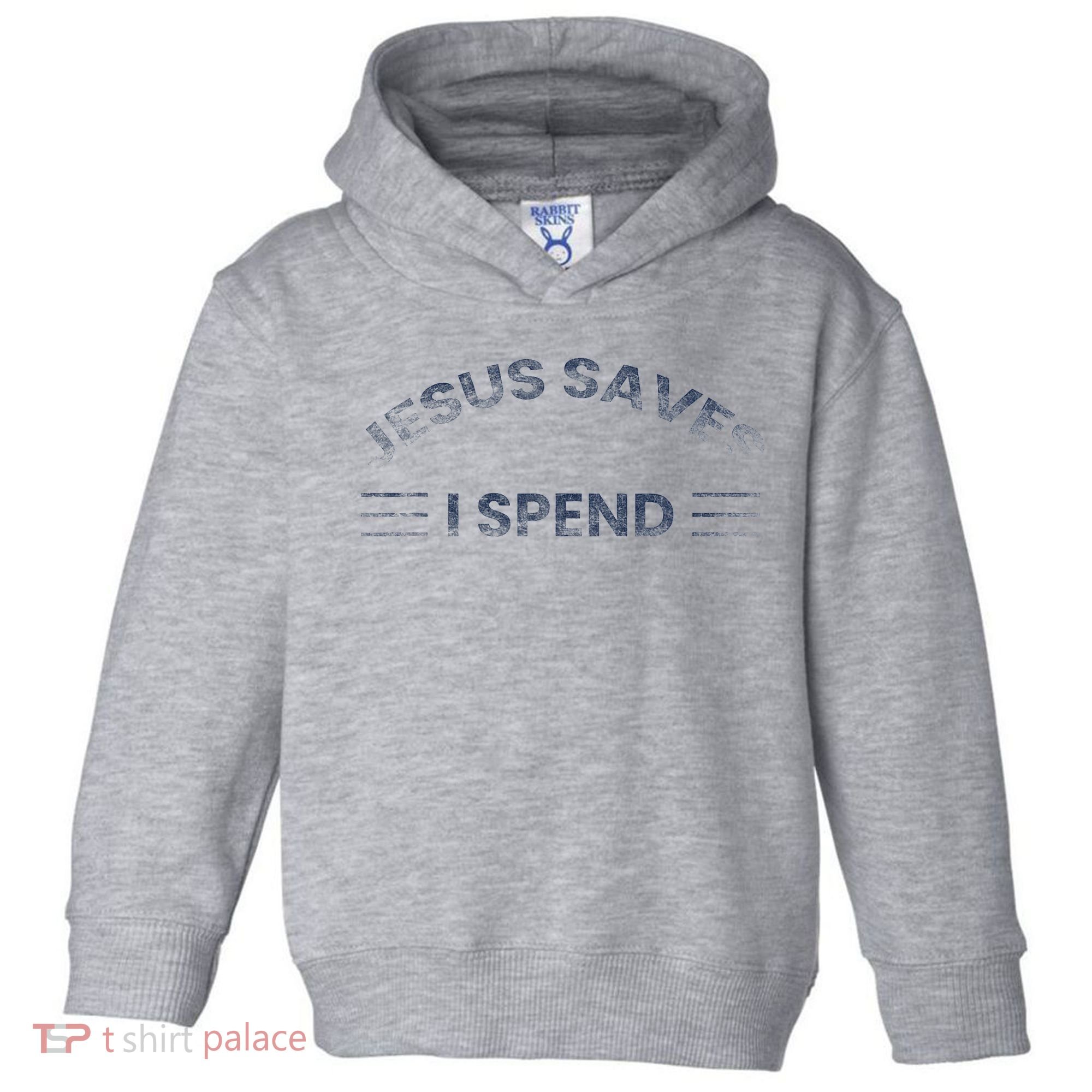 Hilarious & Sarcastic Jesus Saves I Spend Toddler Hoodie