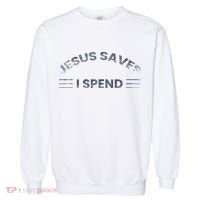 Hilarious & Sarcastic Jesus Saves I Spend Garment-Dyed Sweatshirt thumb 0
