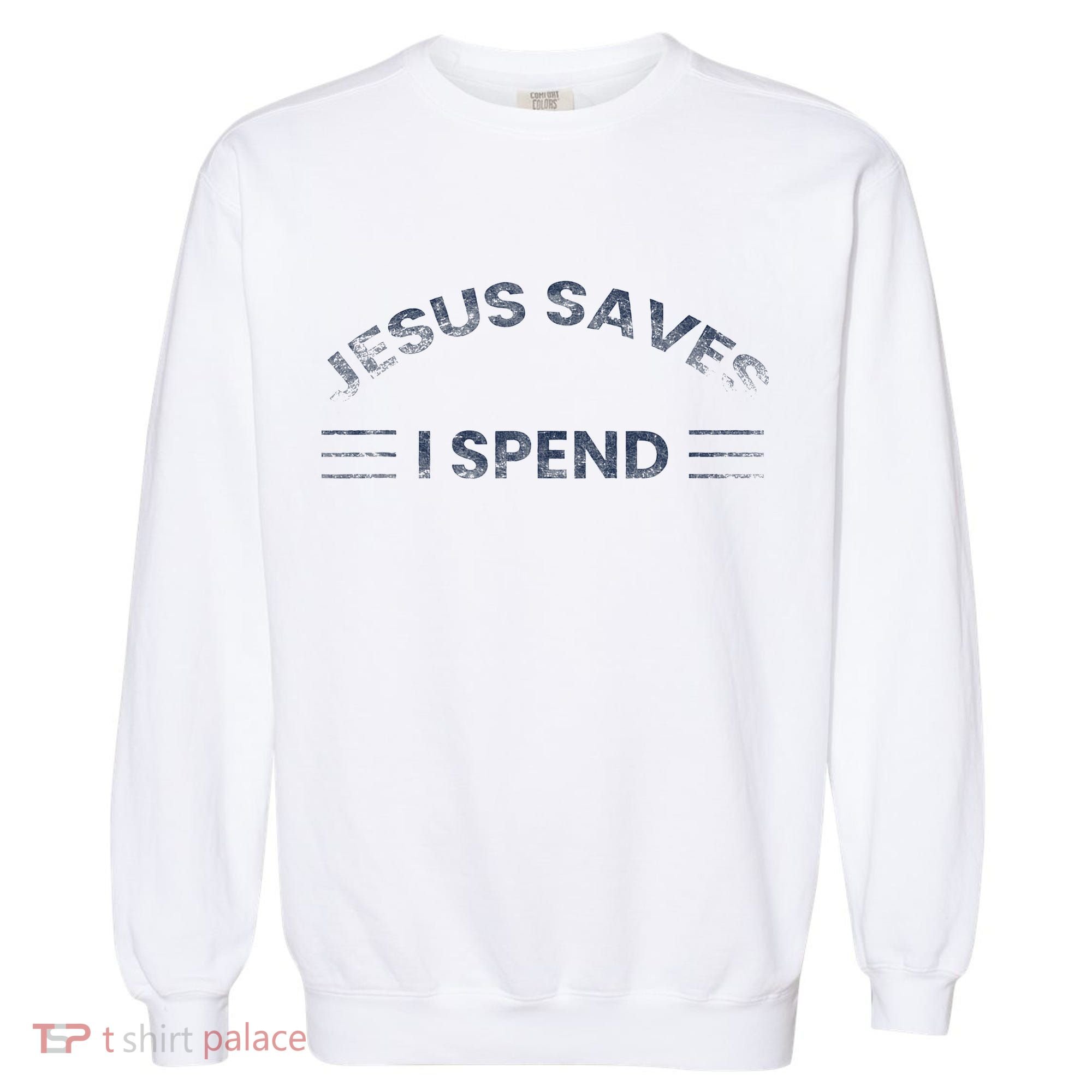 Hilarious & Sarcastic Jesus Saves I Spend Garment-Dyed Sweatshirt