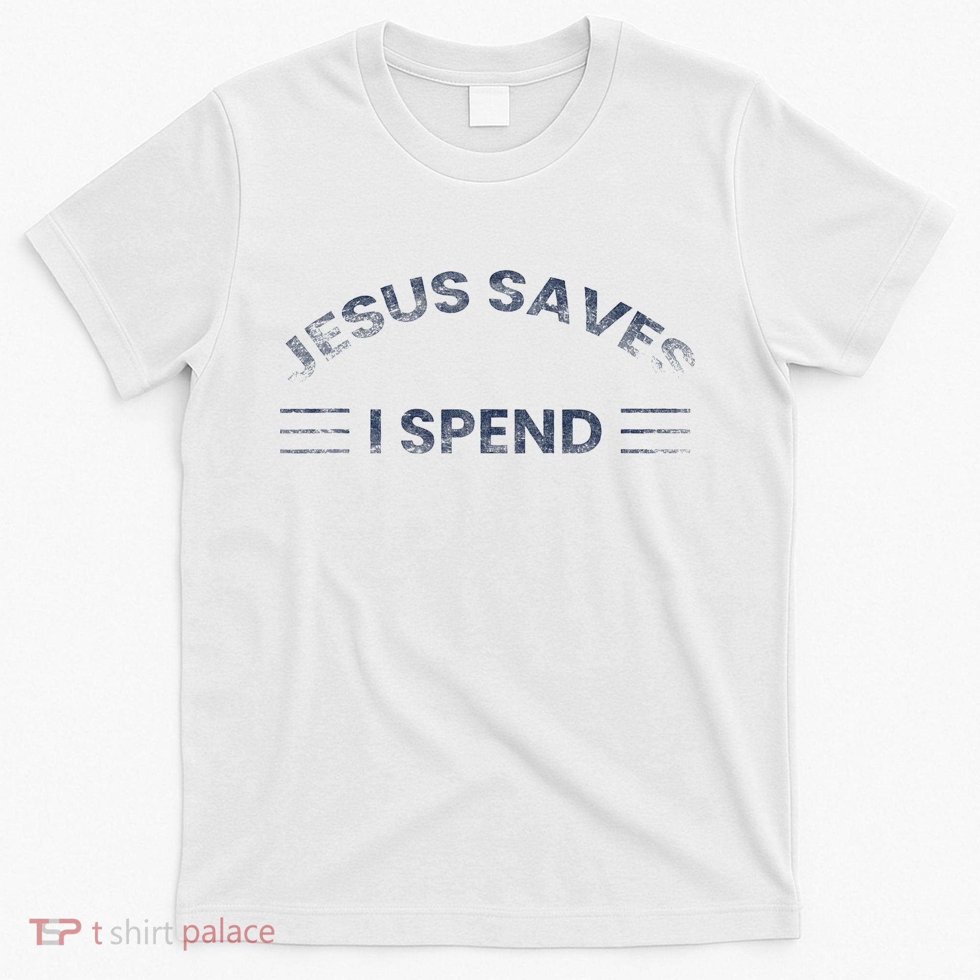 Hilarious & Sarcastic Jesus Saves I Spend T-Shirt