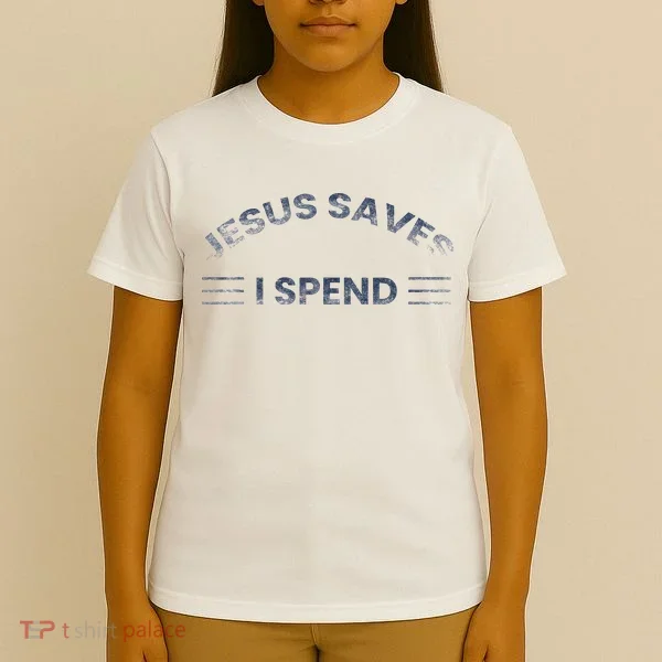 Hilarious & Sarcastic Jesus Saves I Spend T-Shirt