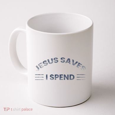 Hilarious & Sarcastic Jesus Saves I Spend Coffee Mug