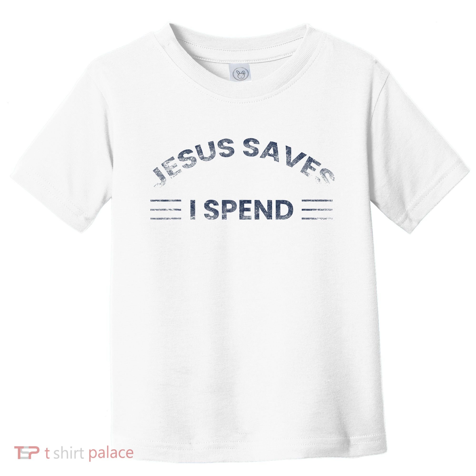 Hilarious & Sarcastic Jesus Saves I Spend Toddler T-Shirt