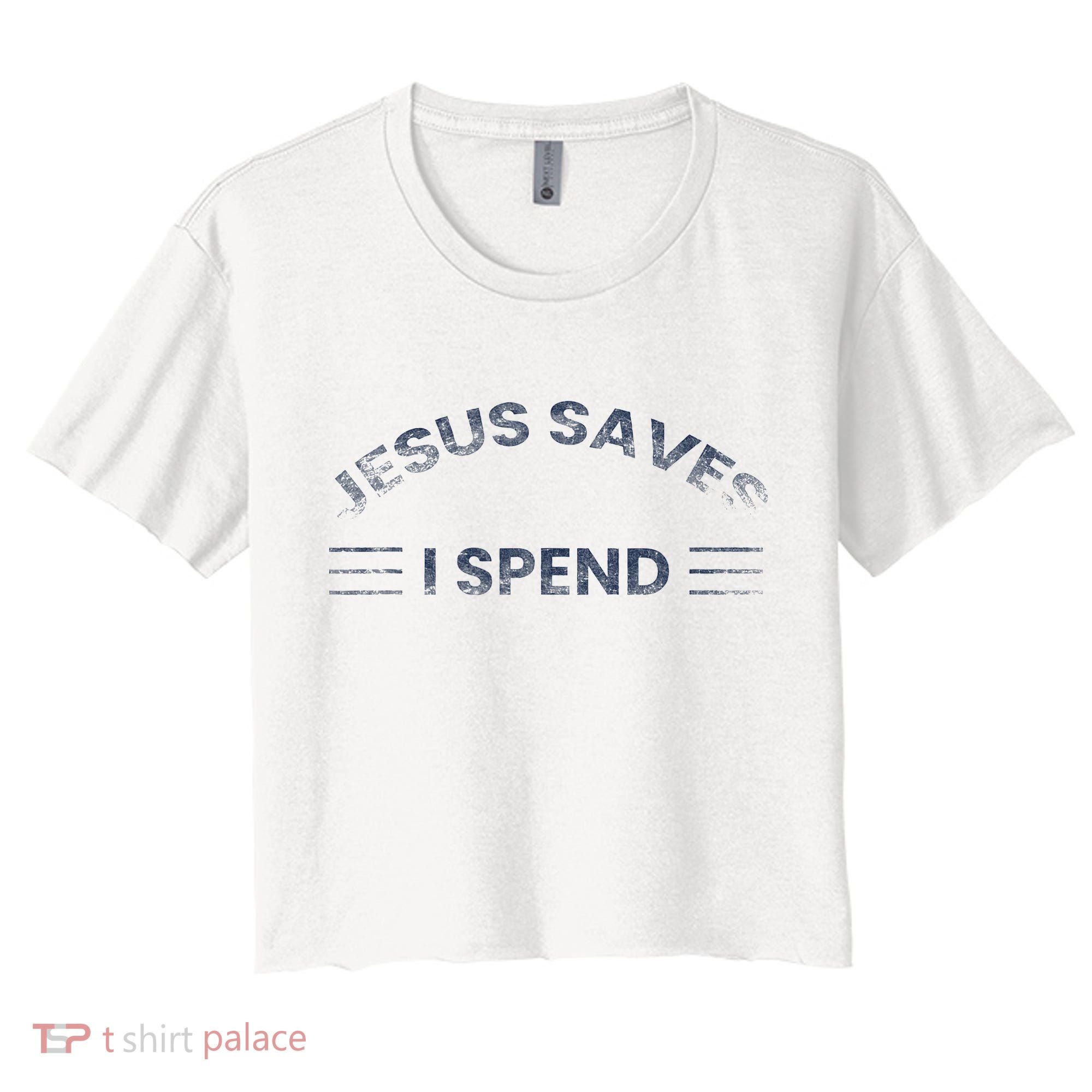 Hilarious & Sarcastic Jesus Saves I Spend Women's Crop Top Tee