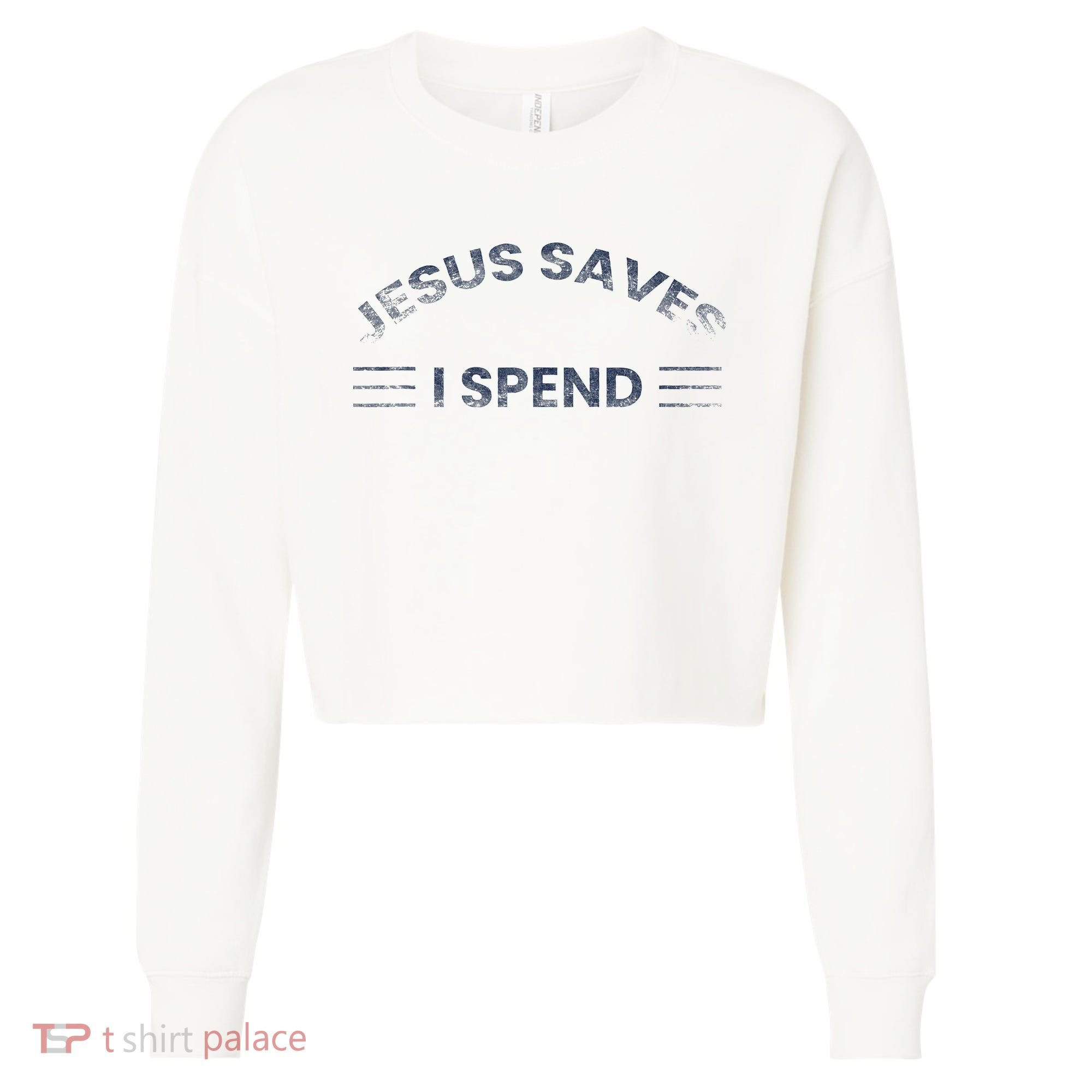 Hilarious & Sarcastic Jesus Saves I Spend Cropped Pullover Crew