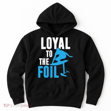 Hydrofoil Surfing Loyal To The Foil Board Hoodie