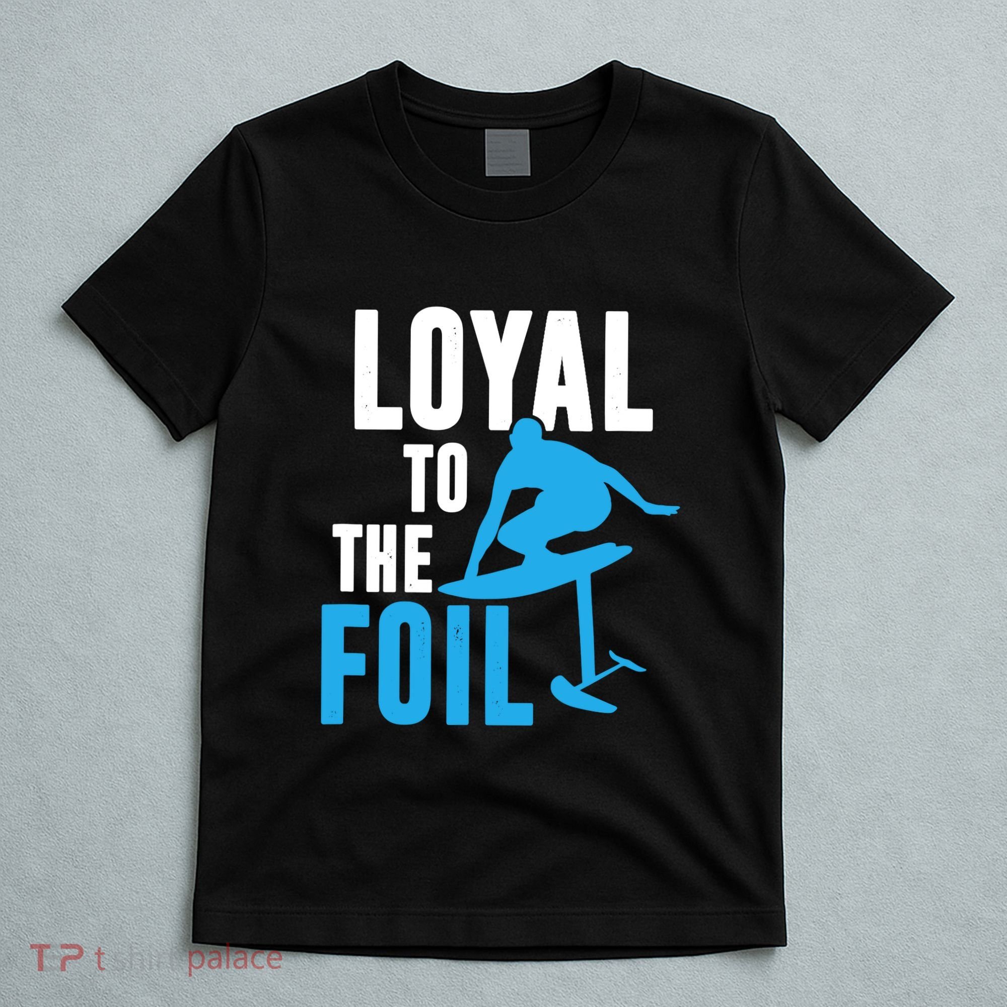 Hydrofoil Surfing Loyal To The Foil Board T-Shirt