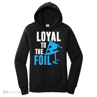 Hydrofoil Surfing Loyal To The Foil Board Women's Hoodie