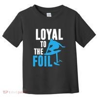 Hydrofoil Surfing Loyal To The Foil Board Toddler T-Shirt thumb 0