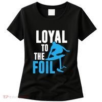 Hydrofoil Surfing Loyal To The Foil Board Women's T-Shirt thumb 0