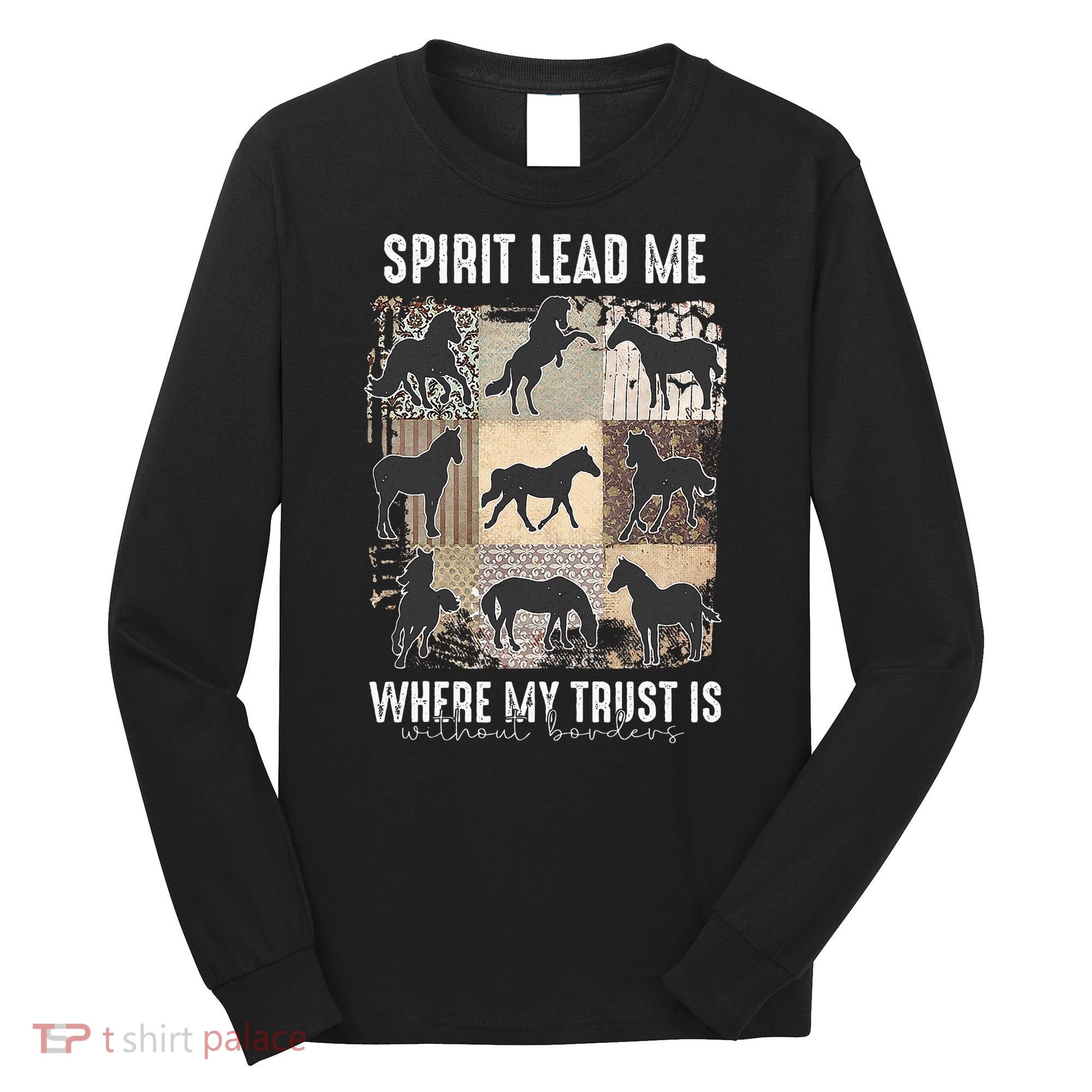 Horse Spirit Lead Me Where My Trust Is Without Borders Long Sleeve Shirt