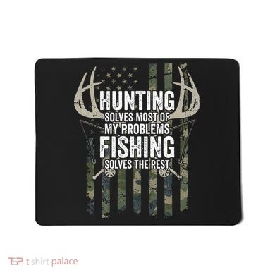 Hunting Solves Most Of My Problems Fishing The Rest Funny Mousepad