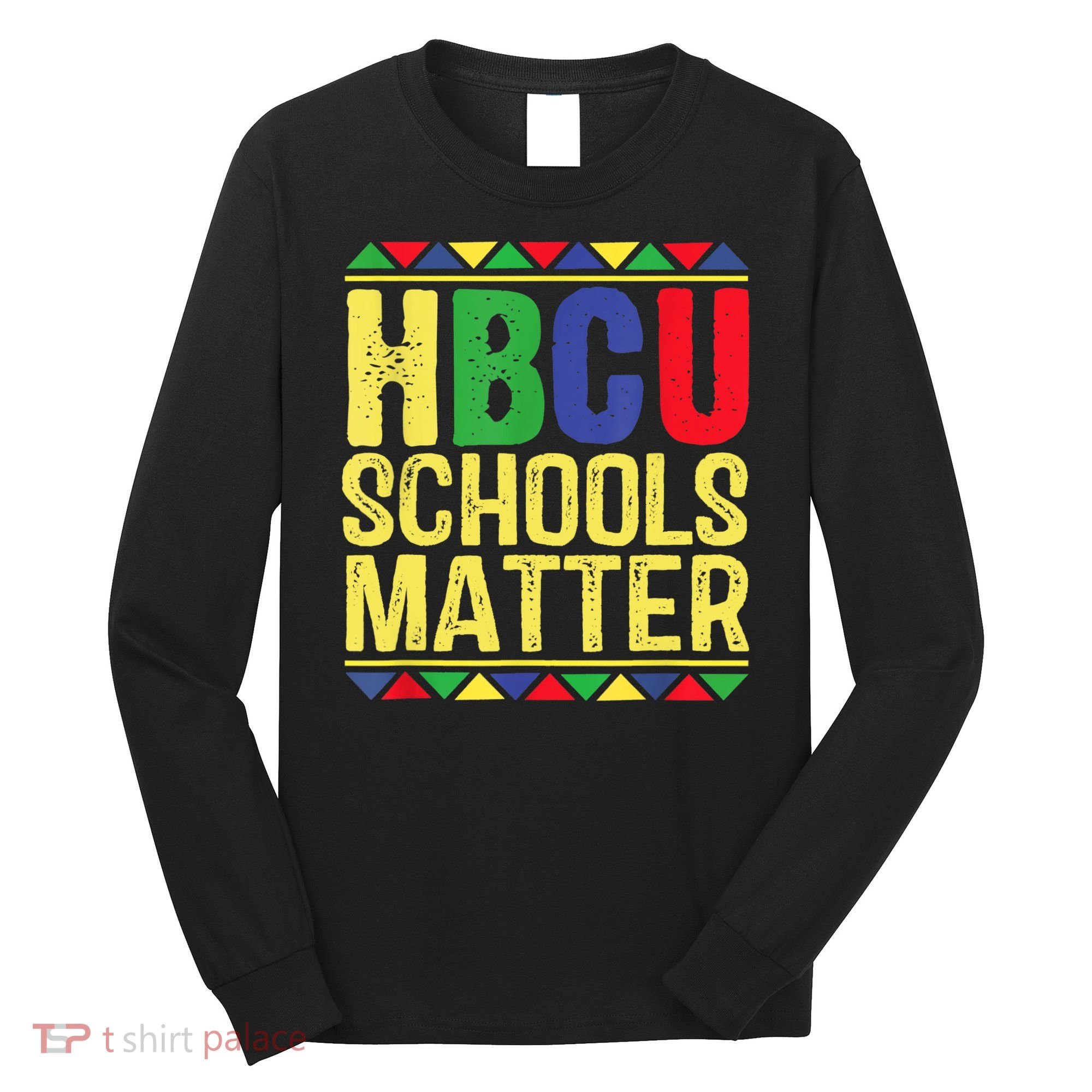 Hbcu Schools Matter Historical Black Colleges Long Sleeve Shirt
