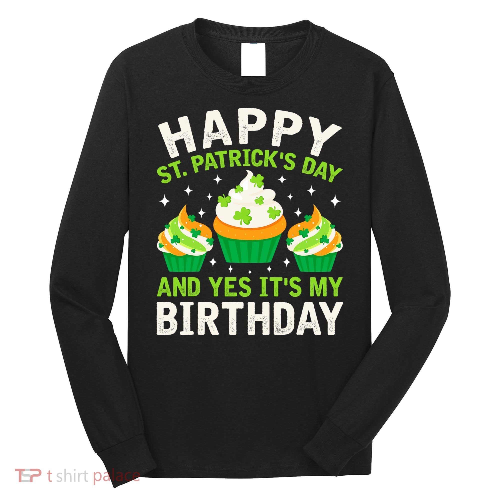 Happy St Patricks Day Birthday Saint Paddys Long Sleeve Shirt