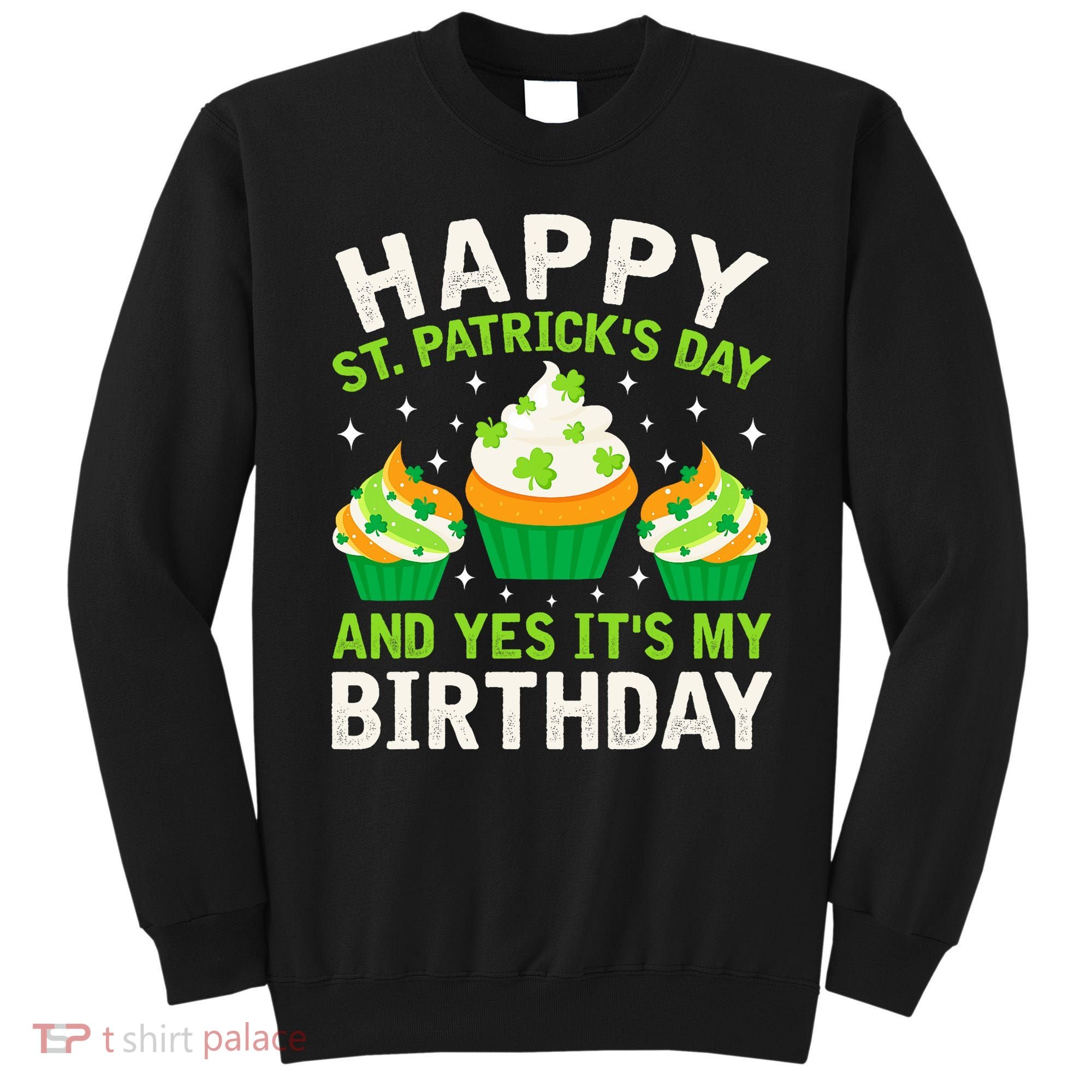 Happy St Patricks Day Birthday Saint Paddys Sweatshirt