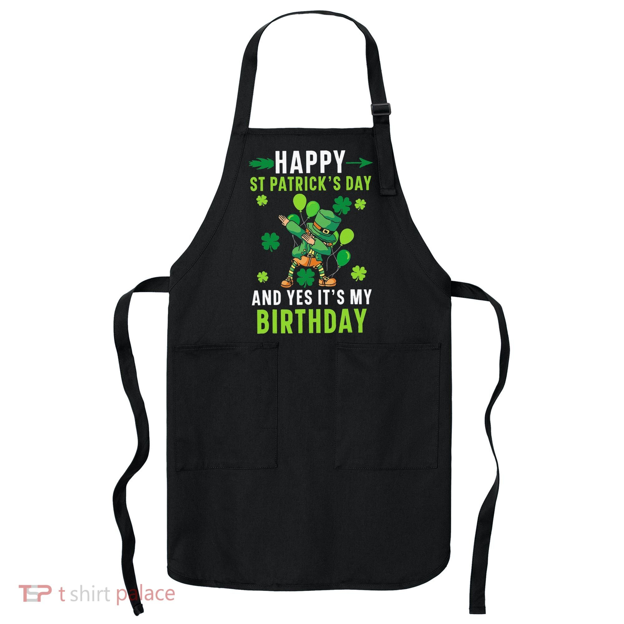 Happy St Patrick's Day And Yes It's My Birthday Irish Apron