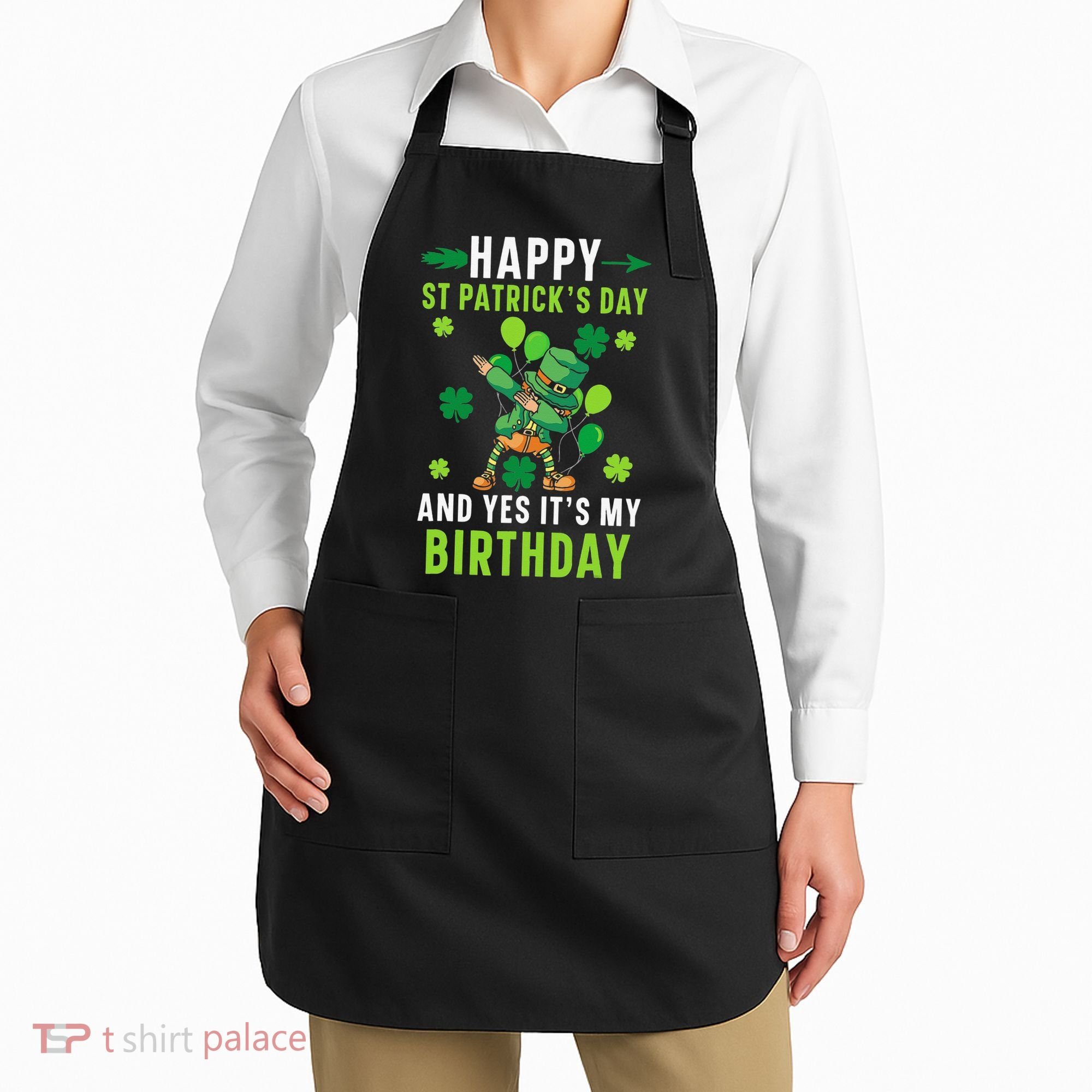 Happy St Patrick's Day And Yes It's My Birthday Irish Apron