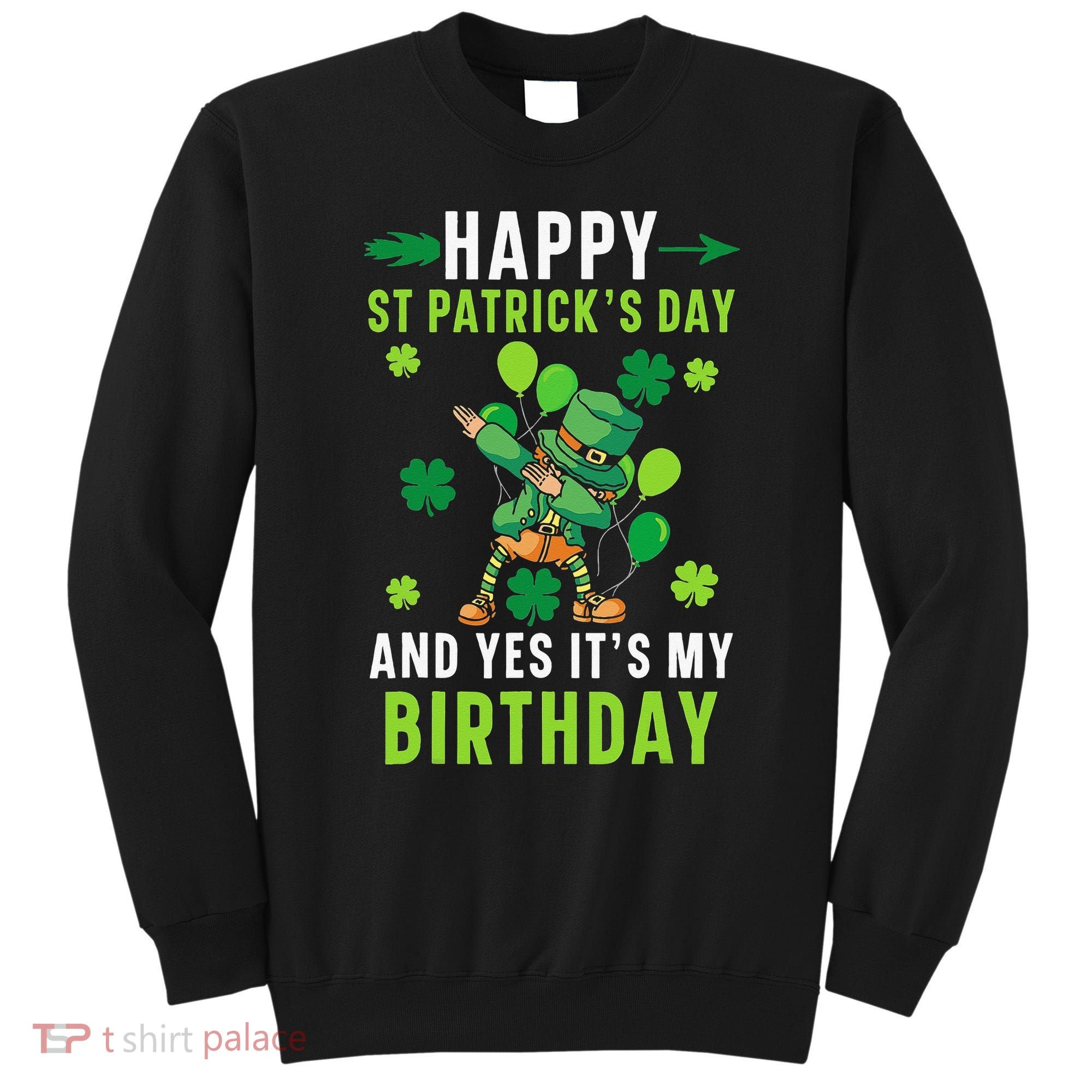 Happy St Patrick's Day And Yes It's My Birthday Irish Sweatshirt