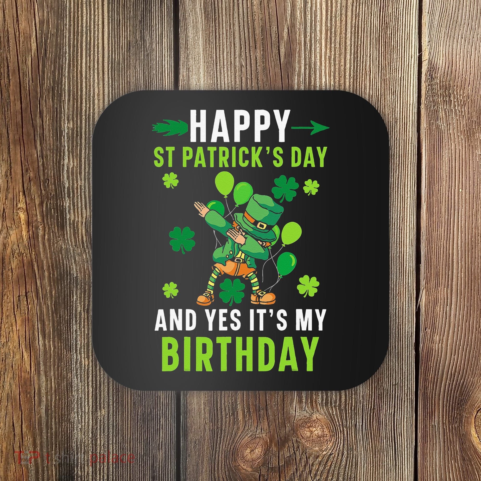 Happy St Patrick's Day And Yes It's My Birthday Irish Coaster