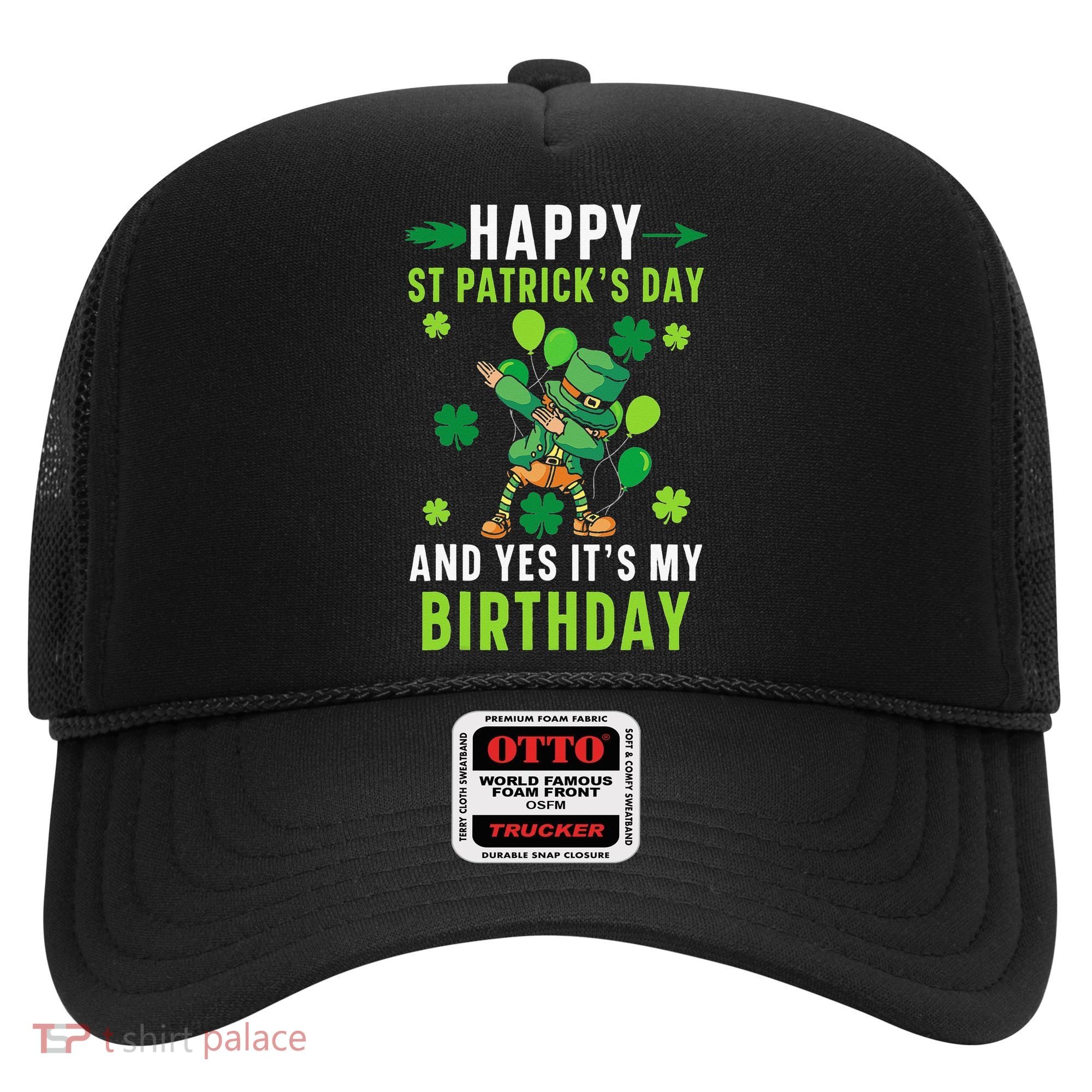 Happy St Patrick's Day And Yes It's My Birthday Irish Hat