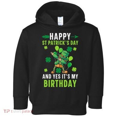 Happy St Patrick's Day And Yes It's My Birthday Irish Toddler Hoodie
