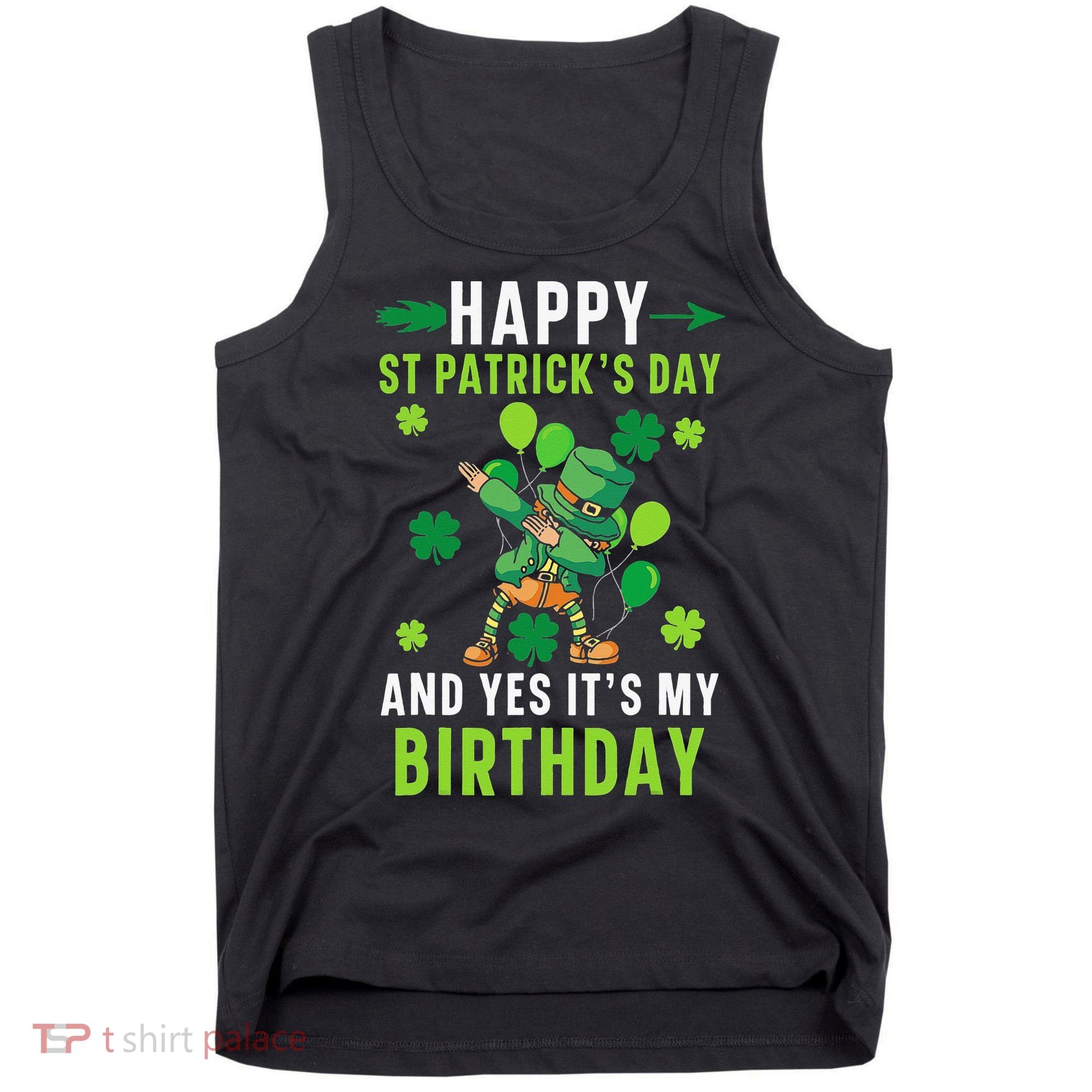 Happy St Patrick's Day And Yes It's My Birthday Irish Tank Top