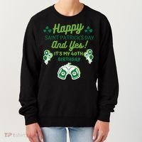 Happy Saint Patrick's Day And Yes It's My 40th Birthday Gift Women's Sweatshirt thumb 0