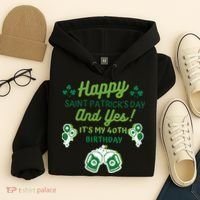 Happy Saint Patrick's Day And Yes It's My 40th Birthday Gift Hoodie thumb 4