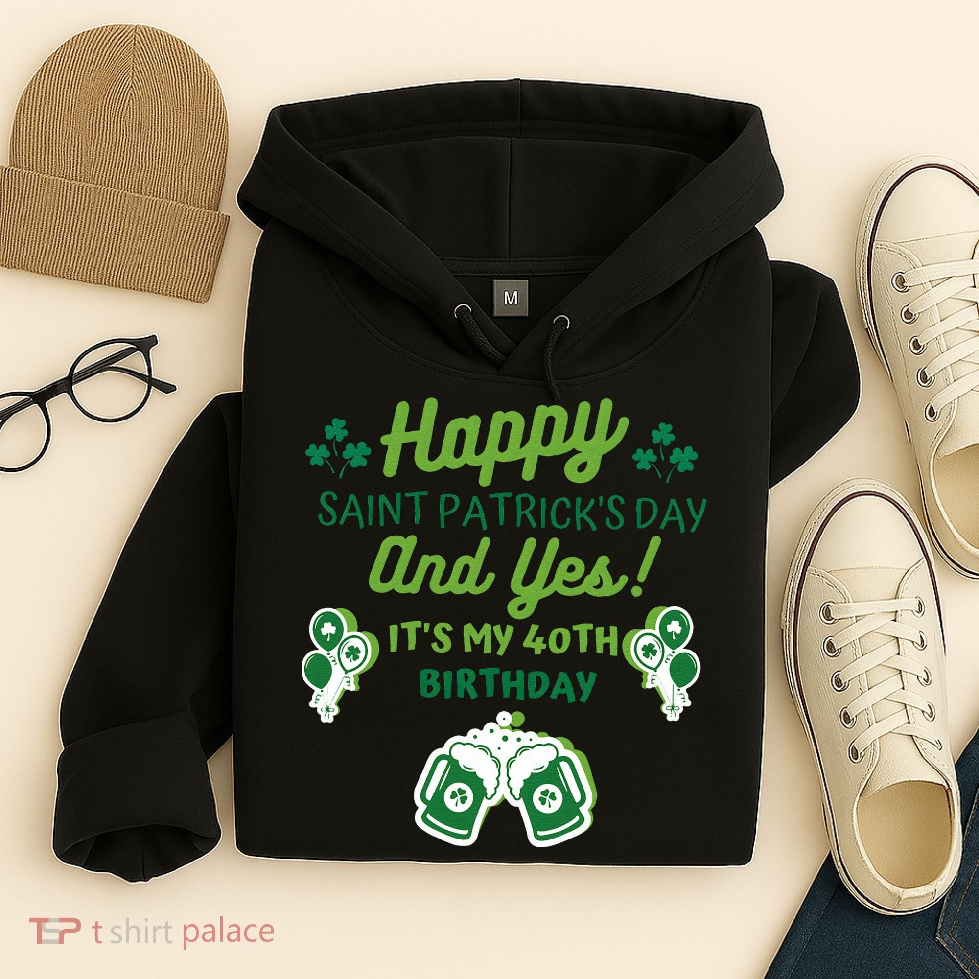 Happy Saint Patrick's Day And Yes It's My 40th Birthday Gift Hoodie