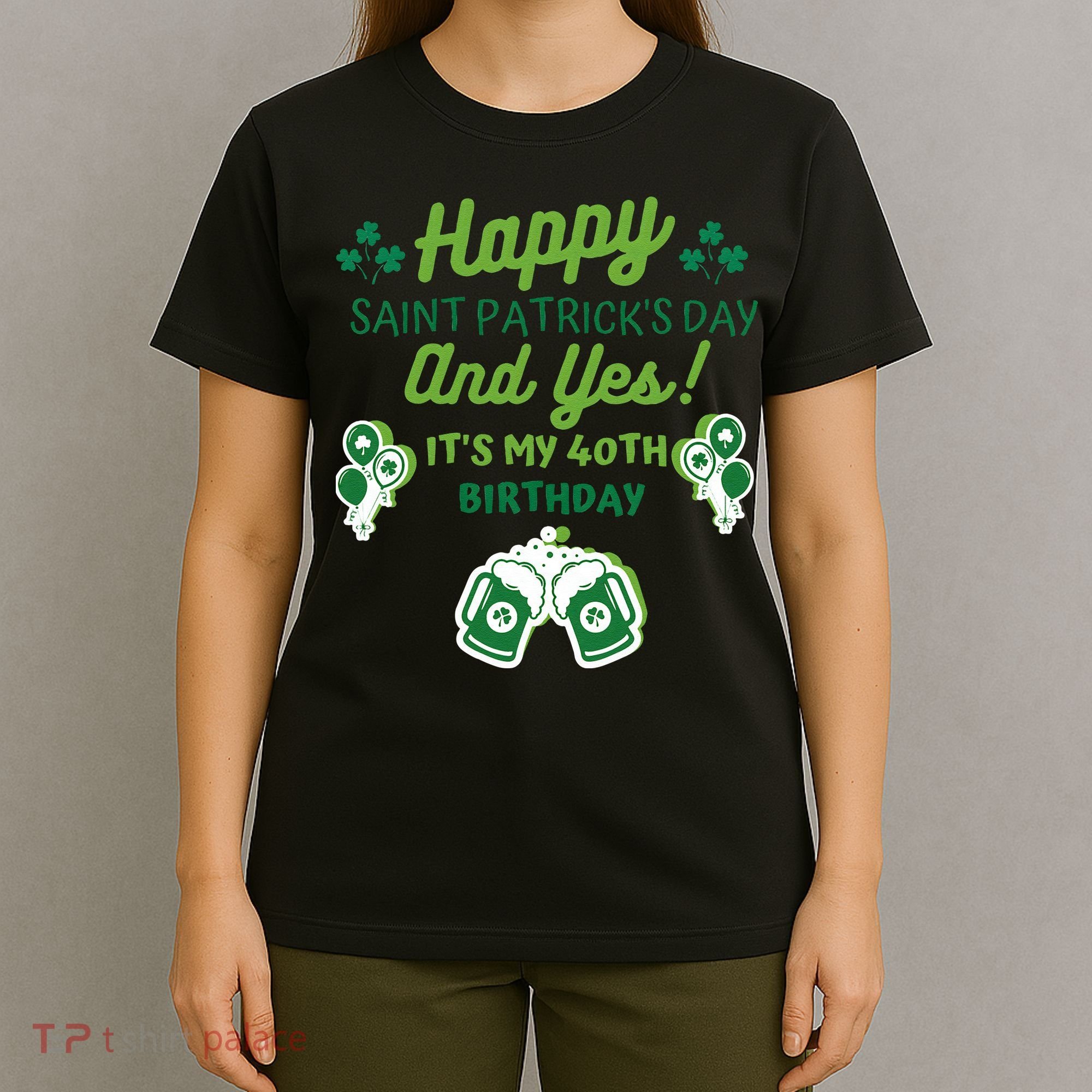 Happy Saint Patrick's Day And Yes It's My 40th Birthday Gift T-Shirt
