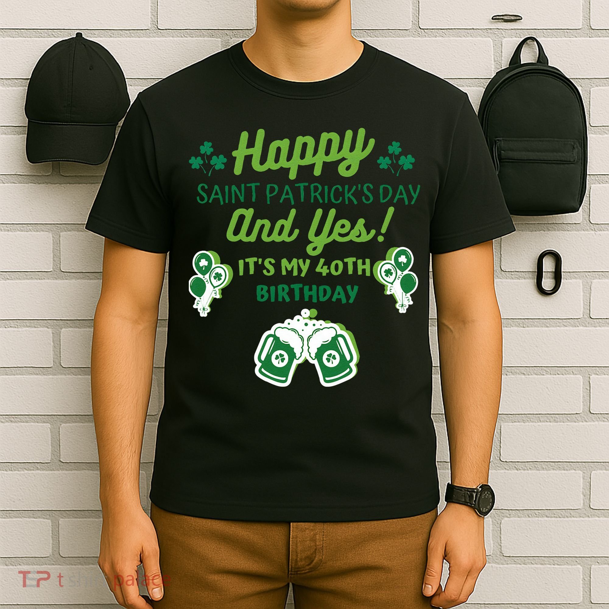 Happy Saint Patrick's Day And Yes It's My 40th Birthday Gift T-Shirt