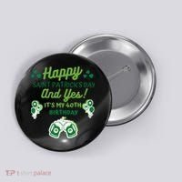 Happy Saint Patrick's Day And Yes It's My 40th Birthday Gift Button thumb 0