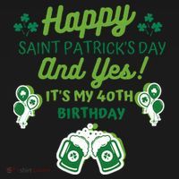 Happy Saint Patrick's Day And Yes It's My 40th Birthday Gift Button thumb 1