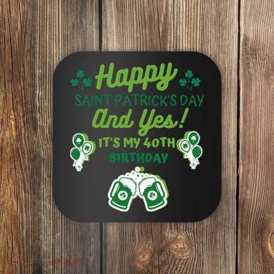 Happy Saint Patrick's Day And Yes It's My 40th Birthday Gift Coaster
