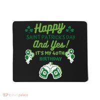 Happy Saint Patrick's Day And Yes It's My 40th Birthday Gift Mousepad thumb 0