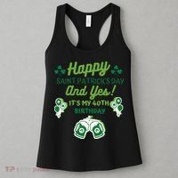 Happy Saint Patrick's Day And Yes It's My 40th Birthday Gift Women's Tank Top thumb 3