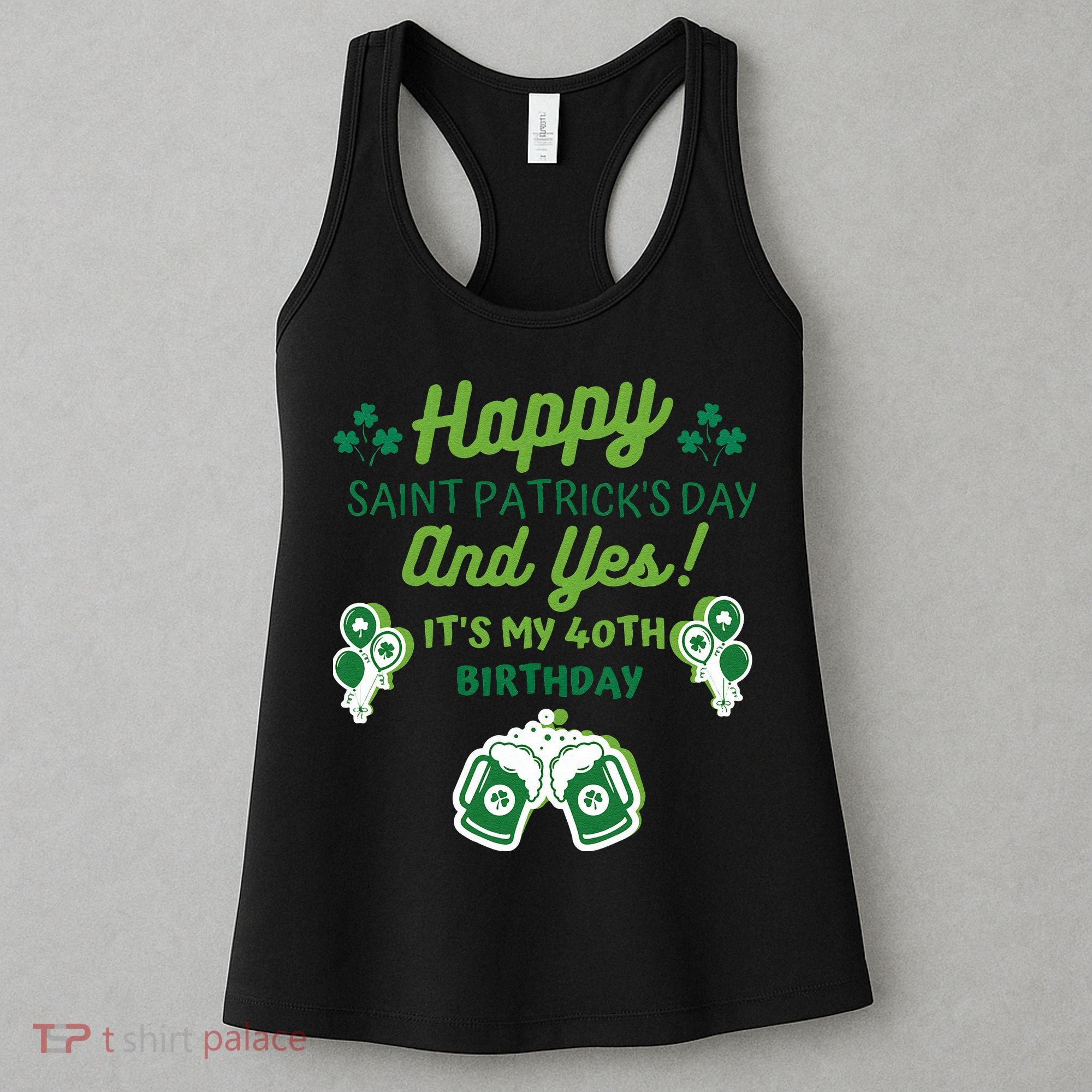 Happy Saint Patrick's Day And Yes It's My 40th Birthday Gift Women's Tank Top