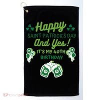 Happy Saint Patrick's Day And Yes It's My 40th Birthday Gift Golf Towel thumb 0