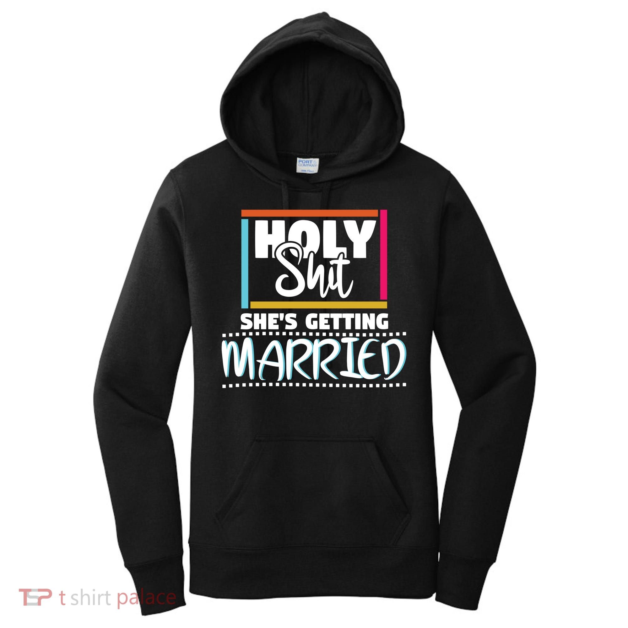 Holy Shit Shes Getting Married Bridesmaids Meaningful Gift Women's Hoodie