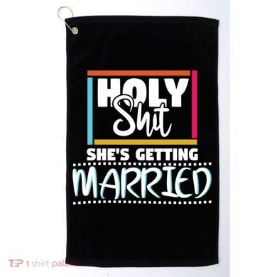 Holy Shit Shes Getting Married Bridesmaids Meaningful Gift Golf Towel