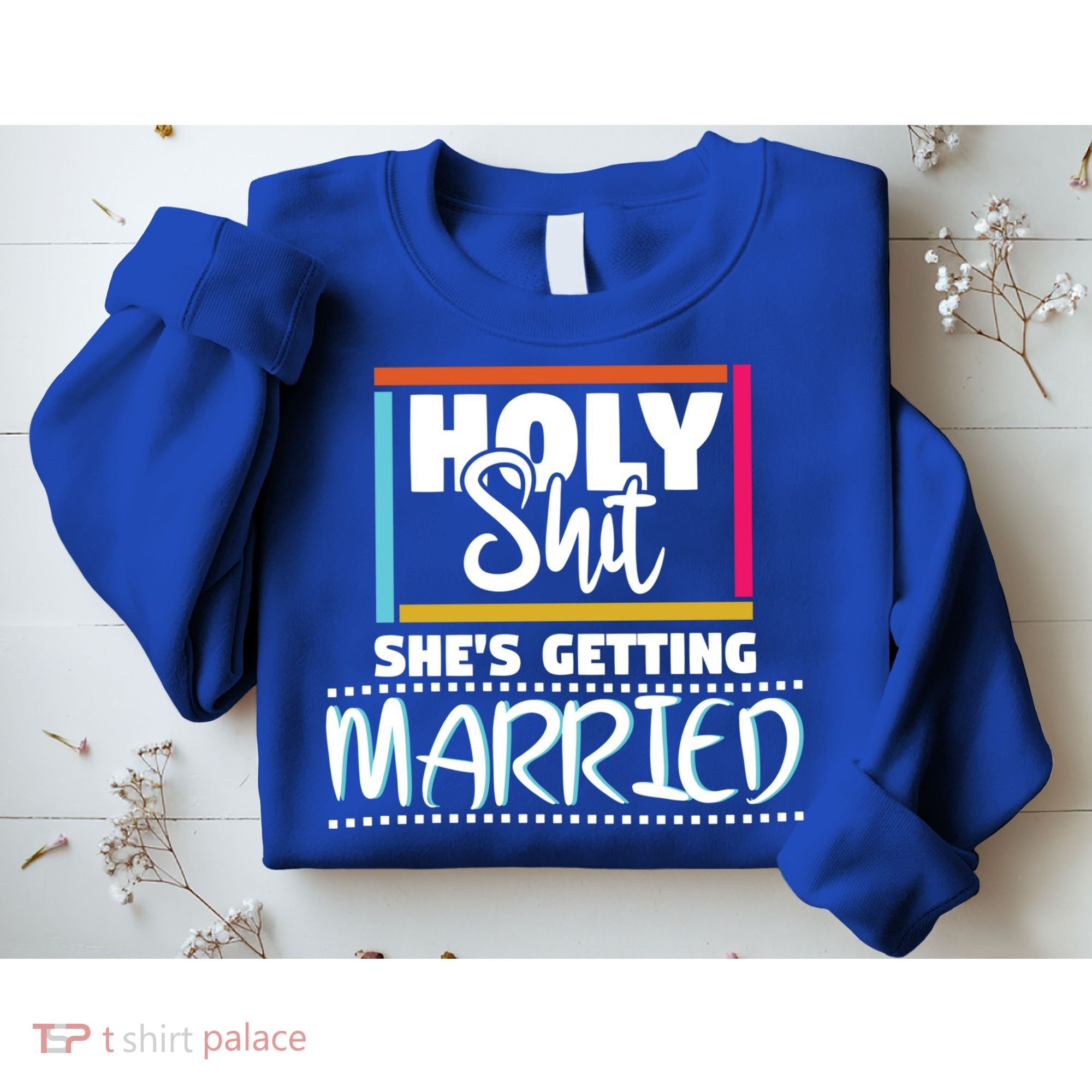 Holy Shit Shes Getting Married Bridesmaids Meaningful Gift Sweatshirt
