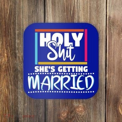 Holy Shit Shes Getting Married Bridesmaids Meaningful Gift Coaster