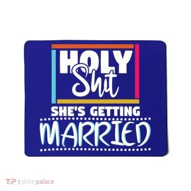 Holy Shit Shes Getting Married Bridesmaids Meaningful Gift Mousepad