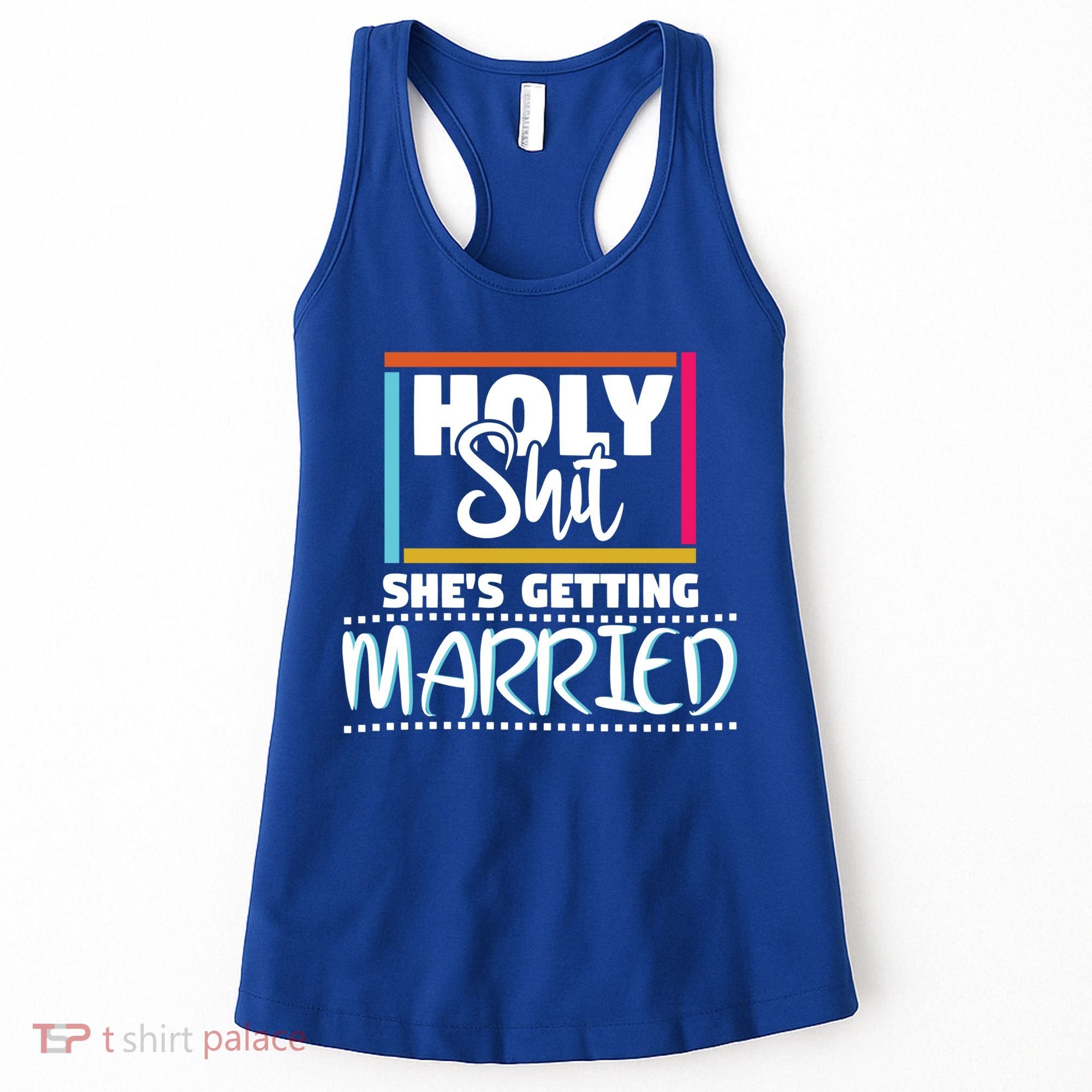 Holy Shit Shes Getting Married Bridesmaids Meaningful Gift Women's Tank Top
