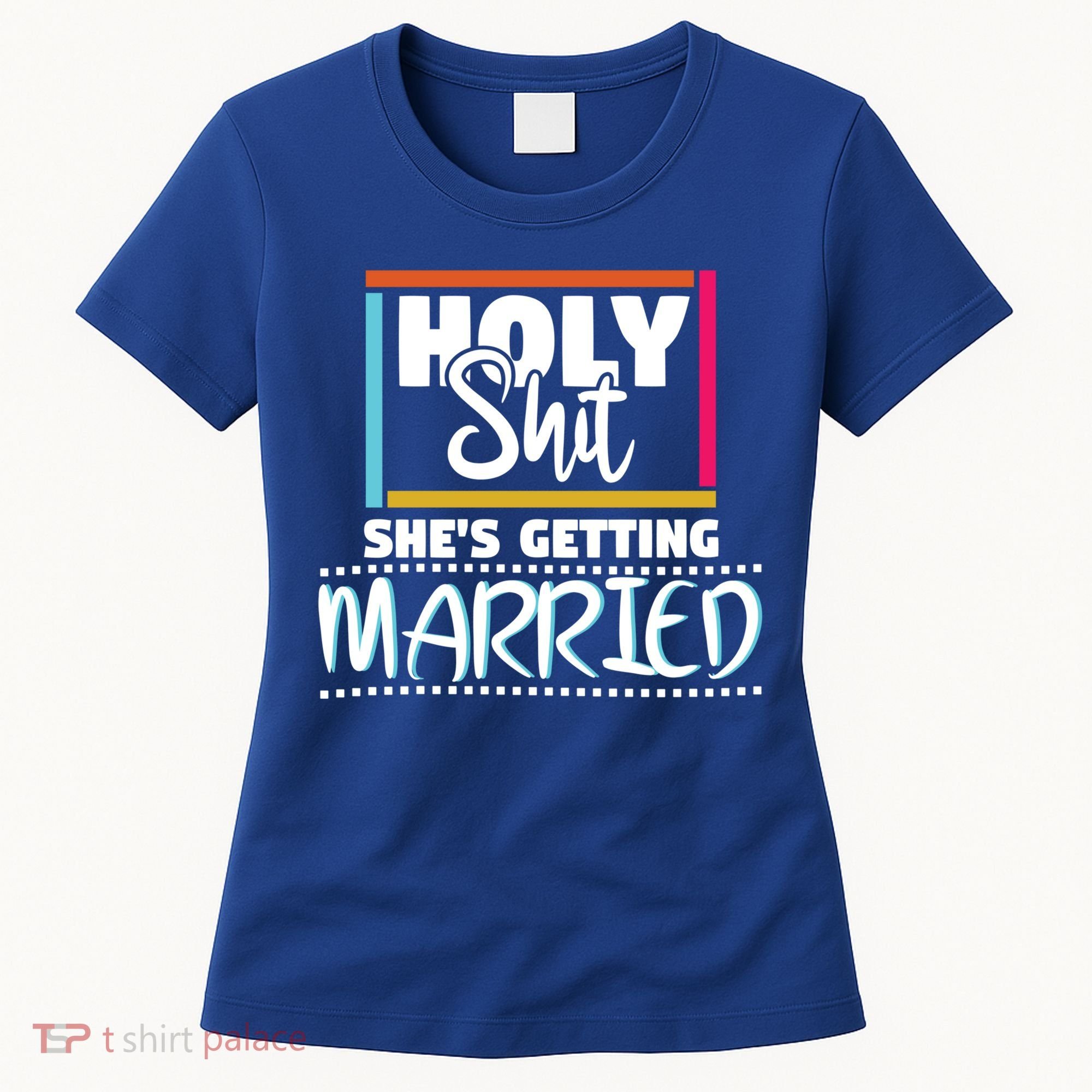 Holy Shit Shes Getting Married Bridesmaids Meaningful Gift Women's T-Shirt