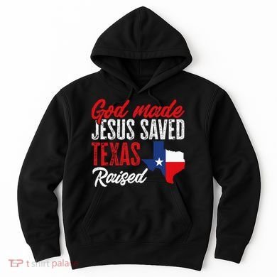 Home State Texas Pride God Made Jesus Saved Texas Raised Hoodie