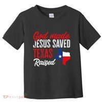 Home State Texas Pride God Made Jesus Saved Texas Raised Toddler T-Shirt thumb 0