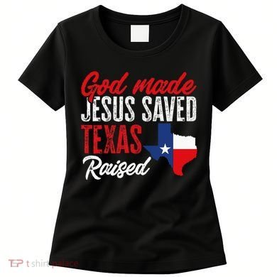 Home State Texas Pride God Made Jesus Saved Texas Raised Women's T-Shirt