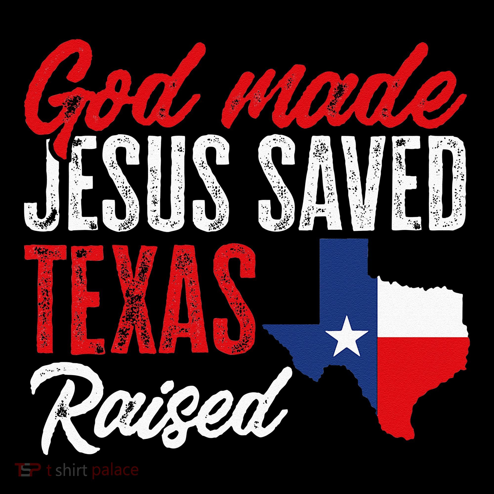 Home State Texas Pride God Made Jesus Saved Texas Raised Women's T-Shirt